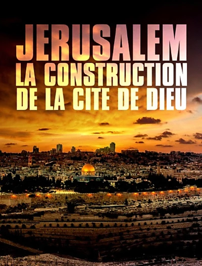 Jérusalem: la construction de la cité de Dieu