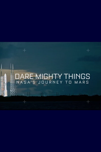 Dare Mighty Things: NASA's Journey To Mars