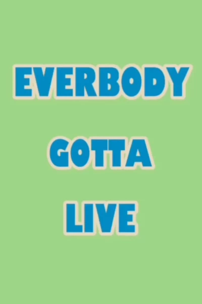 Everybody Gotta Live