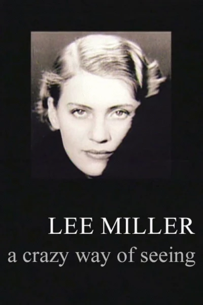 Lee Miller: A Crazy Way of Seeing