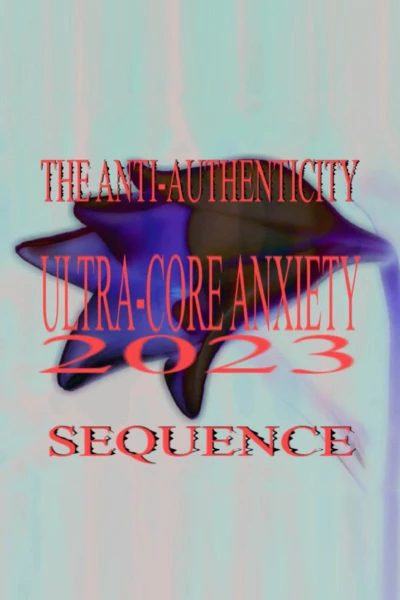 Ultra-Core Anxiety 2023: The Anti-Authenticity Sequence
