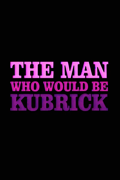 The Man Who Would Be Kubrick