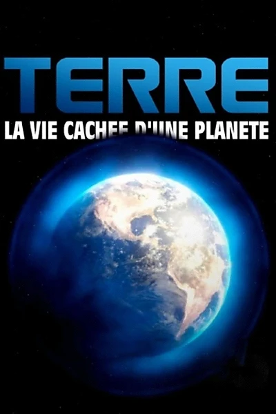 Terre, la vie cachée d'une planète