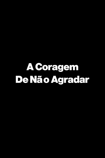 A Coragem De Não Agradar