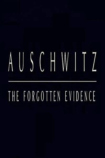 Auschwitz: The Forgotten Evidence