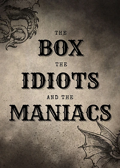 The Box, The Idiots And The Maniacs