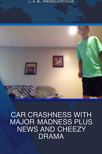 CAR CRASHNESS WITH MAJOR MADNESS PLUS NEWS AND CHEEZY DRAMA