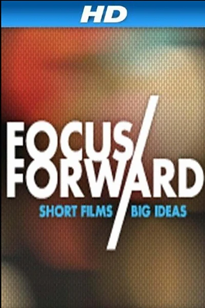 Focus Forward: Short Films, Big Ideas