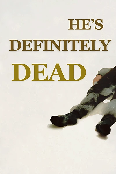 He's Definitely Dead