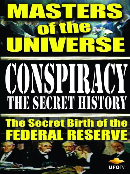 Conspiracy: The Secret History - Masters Of The Universe: The Secret Birth Of The Federal Reserve