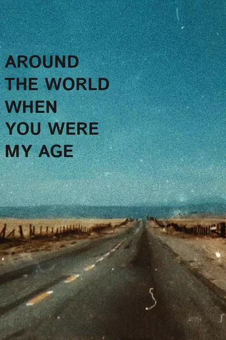 Around the World When You Were My Age
