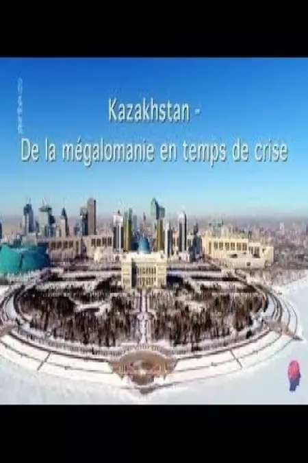 Kazakhstan - Zwischen Größenwahn und Krise