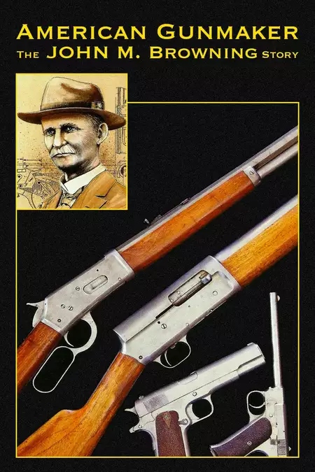 American Gunmaker: The John M. Browning Story