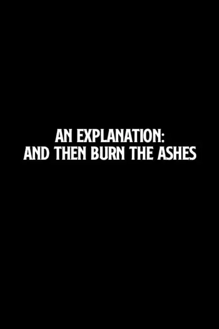 An Explanation: And Then Burn the Ashes