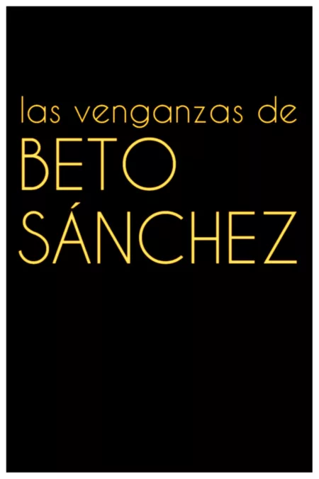 Las venganzas de Beto Sánchez