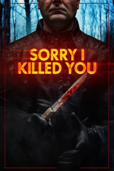 Sorry I Killed You
