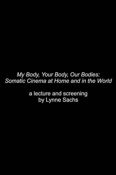 My Body, Your Body, Our Bodies: Somatic Cinema at Home and in the World - an Expanded Cinema Screening and Talk by Lynne Sachs