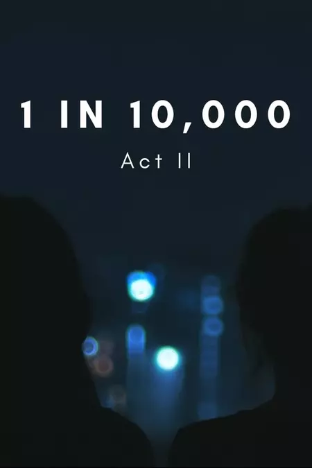 1 in 10,000: Act II