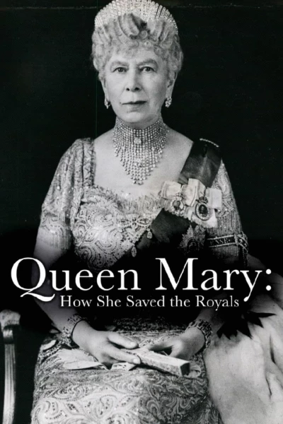 Queen Mary: How She Saved the Royals