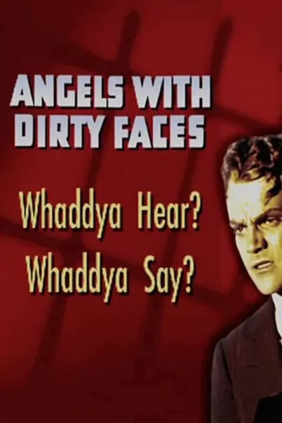 Angels with Dirty Faces: Whaddya Hear? Whaddya Say?