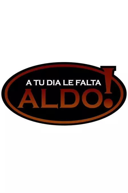 A tu día le falta Aldo!