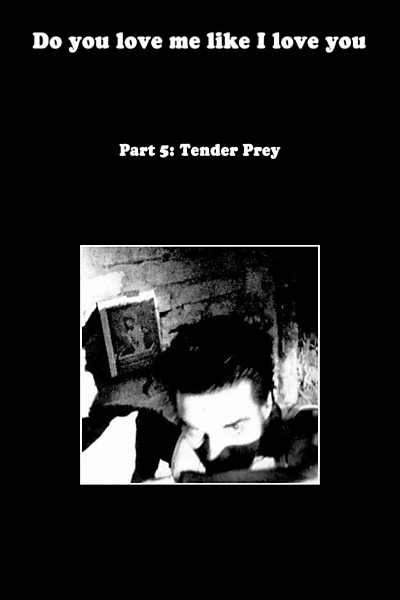 Do You Love Me Like I Love You (Part 5: Tender Prey)