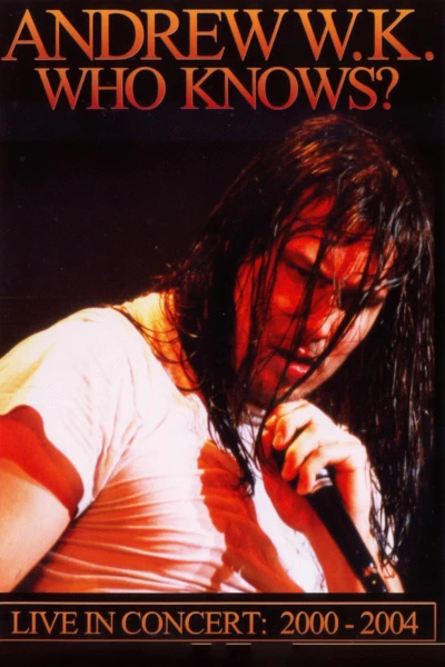 Andrew W.K. - Who Knows? Live in Concert: 2001-2004