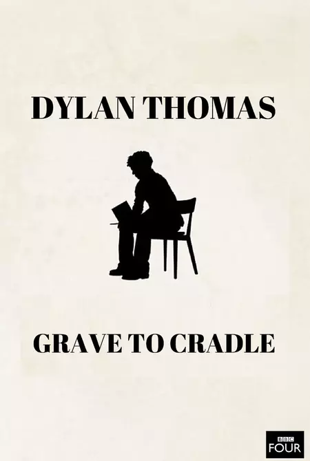 Dylan Thomas: From Grave to Cradle