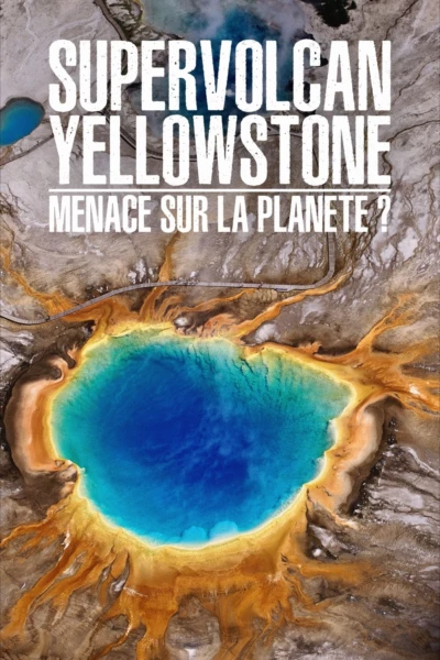 Supervolcan Yellowstone : Menace sur la planète ?