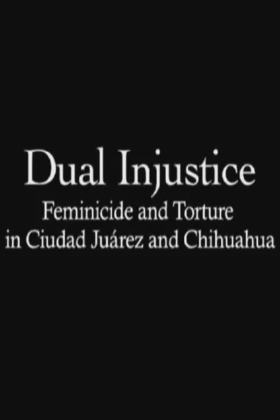 Dual Injustice: Feminicide and Torture in Ciudad Juárez and Chihuahua