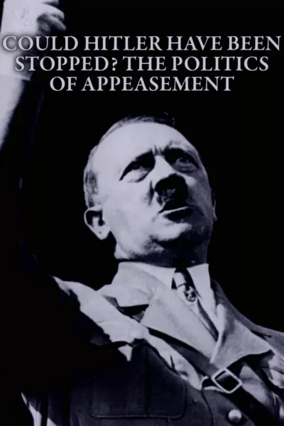 Could Hitler Have Been Stopped? The Politics of Appeasement