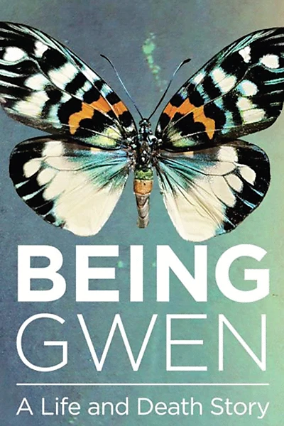 BEING GWEN: A LIFE & DEATH STORY