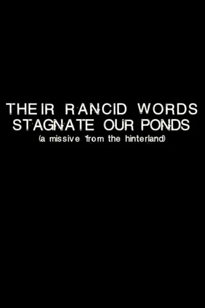 Their Rancid Words Stagnate Our Ponds (A Missive from the Hinterland)