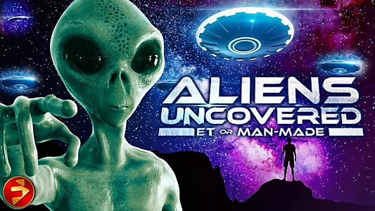 Aliens Uncovered: ET or Man-Made