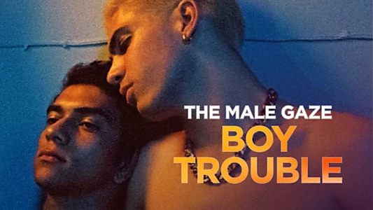 The Male Gaze: Boy Trouble