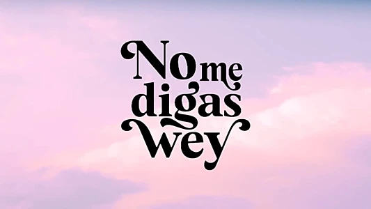 No Me Digas Wey