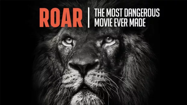 Roar : The Most Dangerous Movie Ever Made