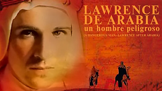 A Dangerous Man: Lawrence After Arabia