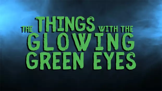 The Things With The Glowing Green Eyes