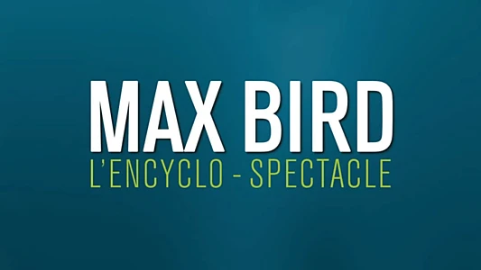 Max Bird : l'encyclo-spectacle