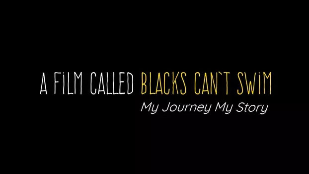 A Film Called Blacks Can't Swim (My Journey My Story)