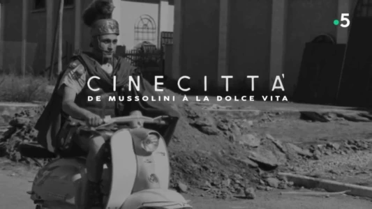 Cinecittà, de Mussolini à la Dolce Vita