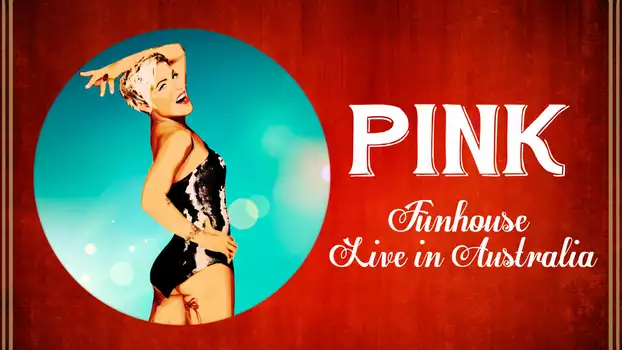 P!NK: Funhouse Tour - Live in Australia