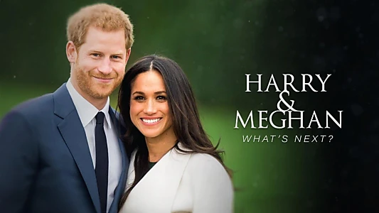 Harry and Meghan: What's Next?