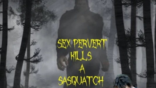 Watch Sex Pervert Kills A Sasquach Trailer