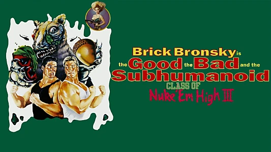 Class of Nuke 'Em High 3: The Good, the Bad and the Subhumanoid