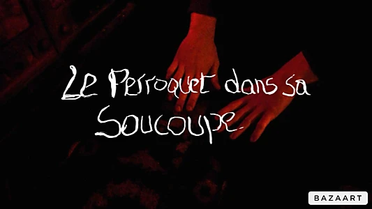 Watch Le Perroquet dans sa Soucoupe (Short Version) Trailer