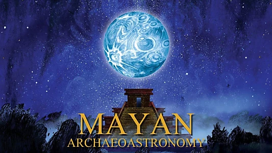 Watch Mayan Archaeoastronomy: Observers of the Universe Trailer