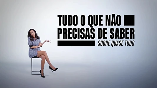 Tudo o Que Não Precisas de Saber Sobre Quase Tudo