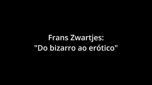 FRANZ ZWARTJES : "DO BIZARRO AO ERÓTICO"